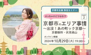 2024年10月29日（火）オンライン開催：ぶっちゃけどうなの！？京都市のエリア事情 ＰＡＲＴ２ ～京都御所・伏見桃山編